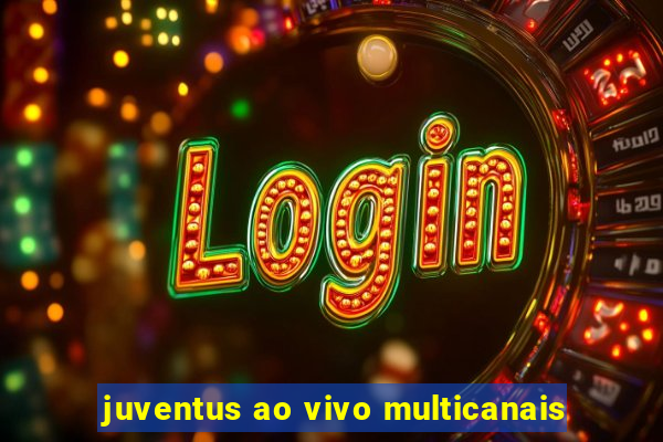 juventus ao vivo multicanais